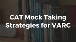 CAT Mock Taking Strategies for VARC, Check Details Now